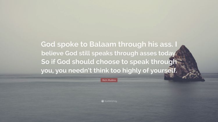3029246-Rich-Mullins-Quote-God-spoke-to-Balaam-through-his-ass-I-believe